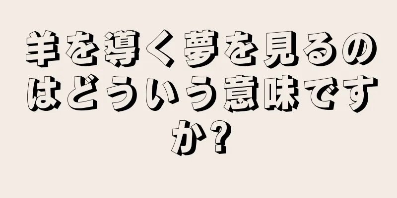 羊を導く夢を見るのはどういう意味ですか?