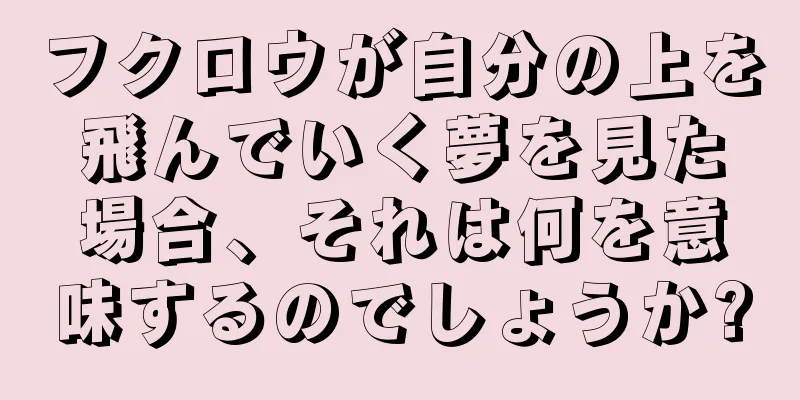 フクロウが自分の上を飛んでいく夢を見た場合、それは何を意味するのでしょうか?
