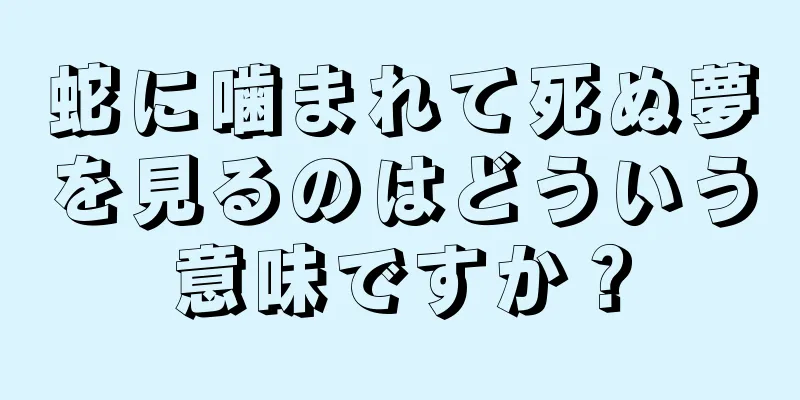 蛇に噛まれて死ぬ夢を見るのはどういう意味ですか？