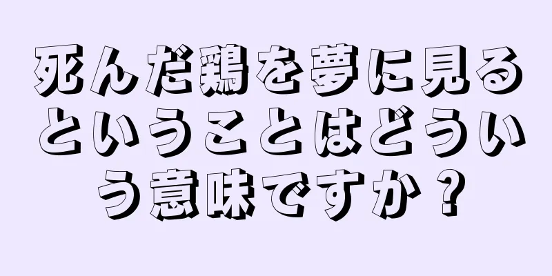 死んだ鶏を夢に見るということはどういう意味ですか？