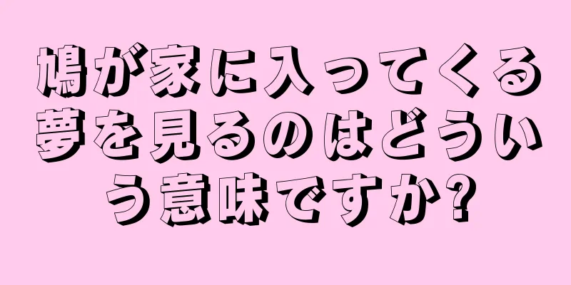 鳩が家に入ってくる夢を見るのはどういう意味ですか?