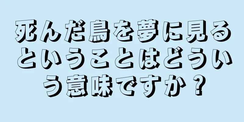 死んだ鳥を夢に見るということはどういう意味ですか？