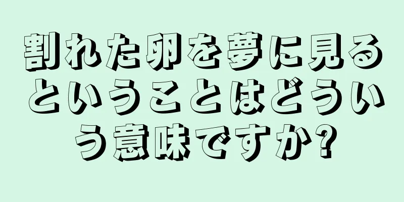 割れた卵を夢に見るということはどういう意味ですか?