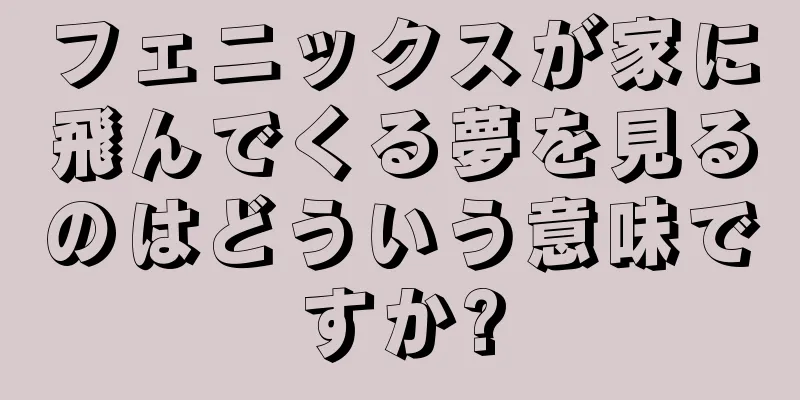 フェニックスが家に飛んでくる夢を見るのはどういう意味ですか?