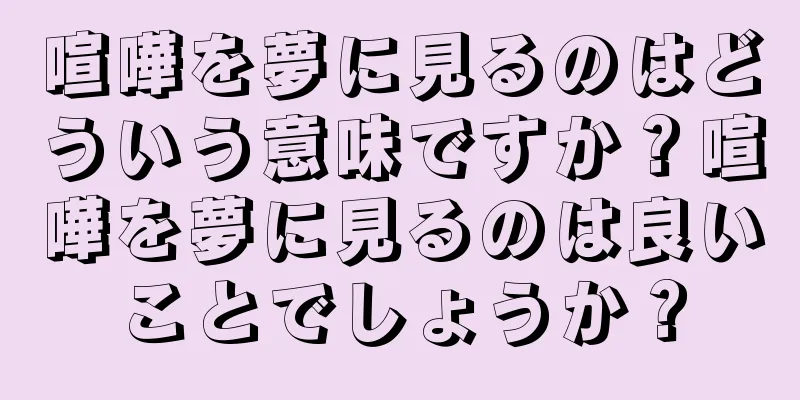 喧嘩を夢に見るのはどういう意味ですか？喧嘩を夢に見るのは良いことでしょうか？