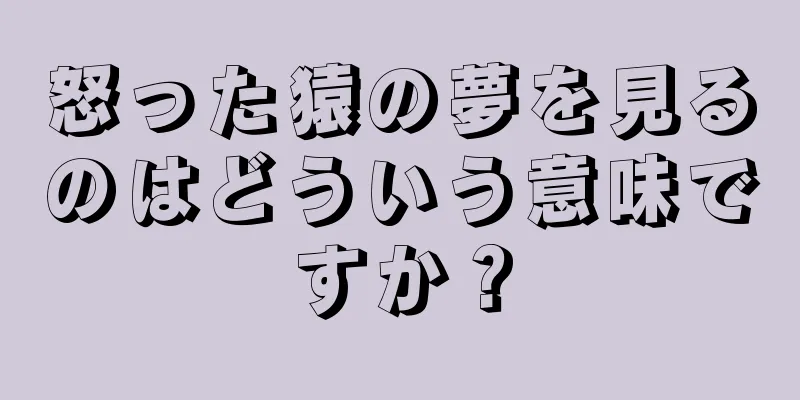 怒った猿の夢を見るのはどういう意味ですか？