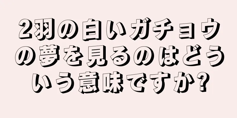 2羽の白いガチョウの夢を見るのはどういう意味ですか?