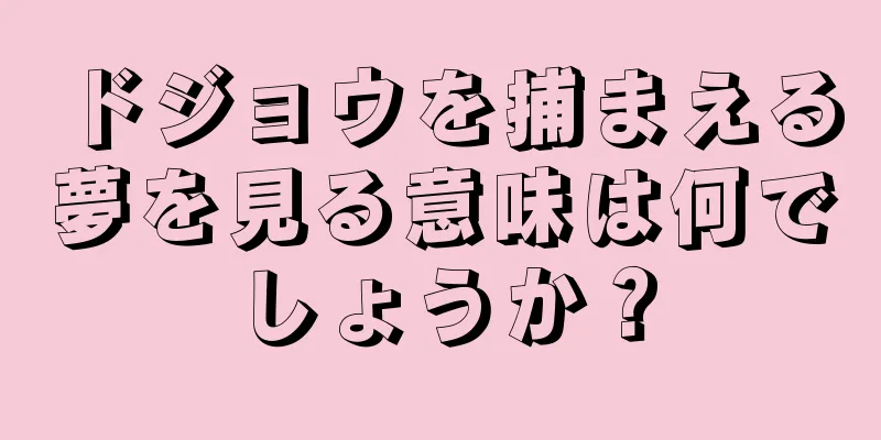ドジョウを捕まえる夢を見る意味は何でしょうか？