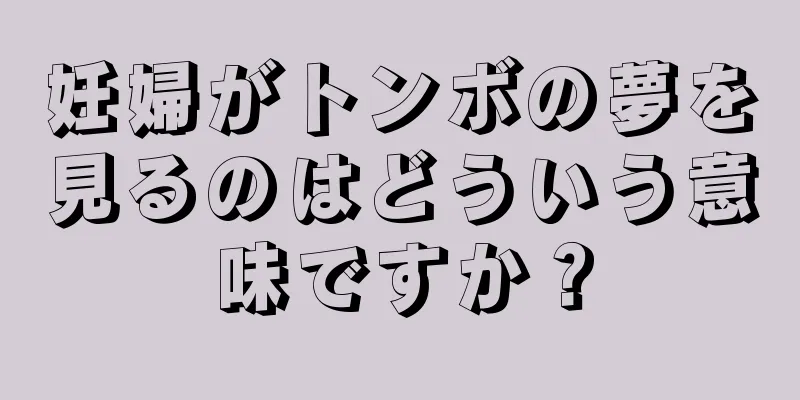 妊婦がトンボの夢を見るのはどういう意味ですか？