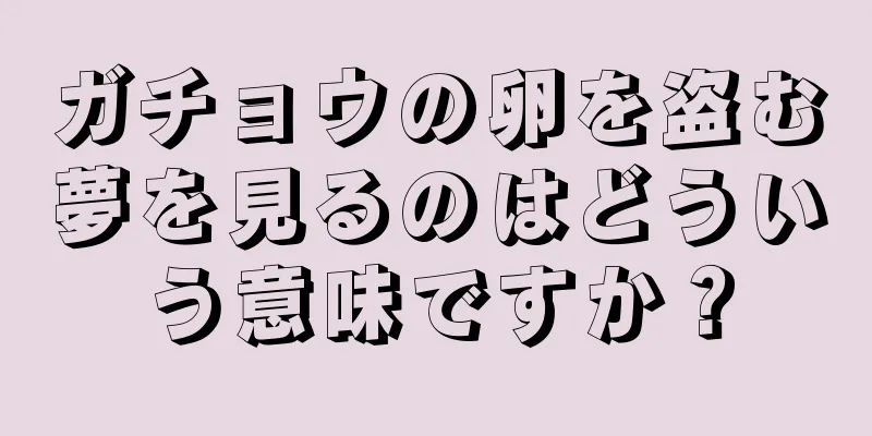 ガチョウの卵を盗む夢を見るのはどういう意味ですか？