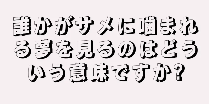 誰かがサメに噛まれる夢を見るのはどういう意味ですか?