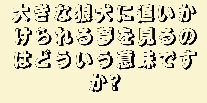 大きな狼犬に追いかけられる夢を見るのはどういう意味ですか?