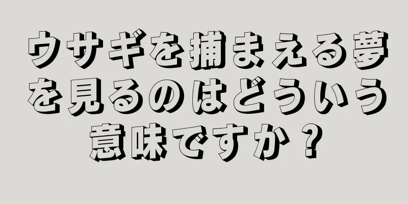 ウサギを捕まえる夢を見るのはどういう意味ですか？
