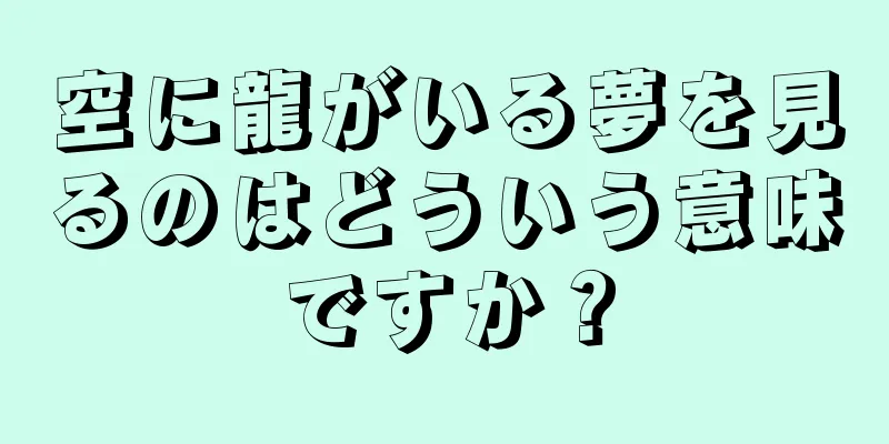 空に龍がいる夢を見るのはどういう意味ですか？