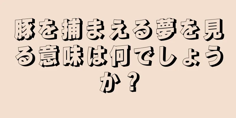 豚を捕まえる夢を見る意味は何でしょうか？