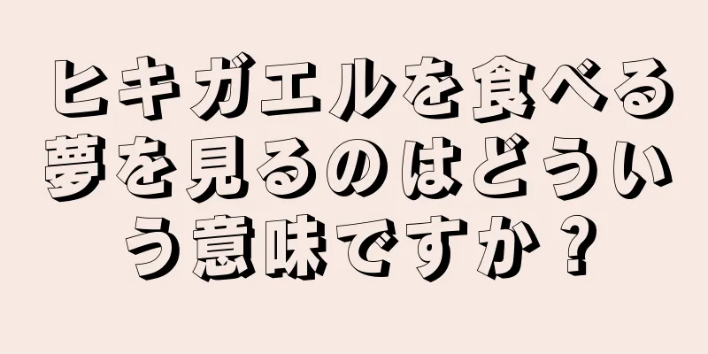 ヒキガエルを食べる夢を見るのはどういう意味ですか？