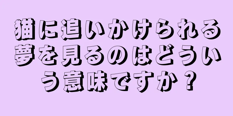 猫に追いかけられる夢を見るのはどういう意味ですか？