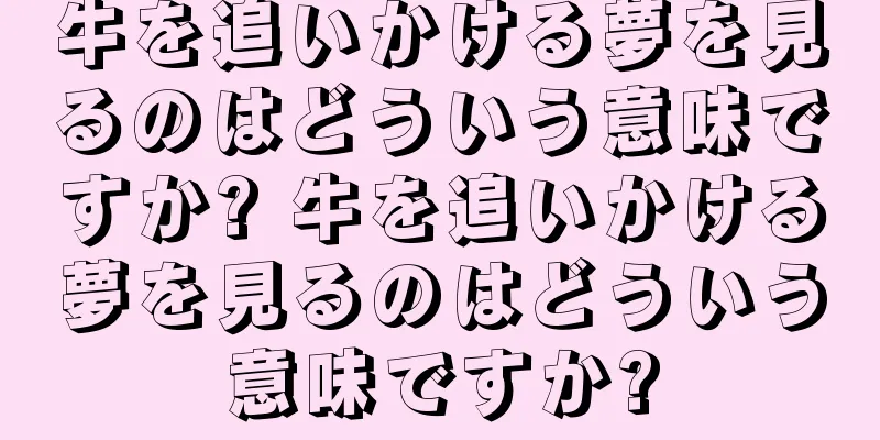 牛を追いかける夢を見るのはどういう意味ですか? 牛を追いかける夢を見るのはどういう意味ですか?