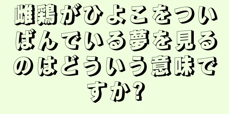 雌鶏がひよこをついばんでいる夢を見るのはどういう意味ですか?
