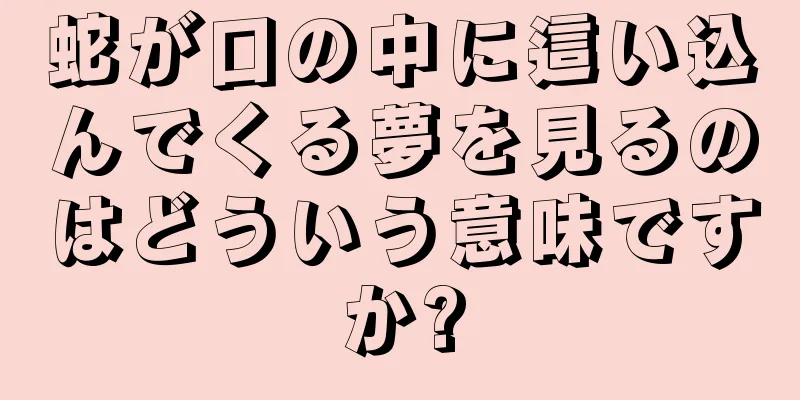 蛇が口の中に這い込んでくる夢を見るのはどういう意味ですか?