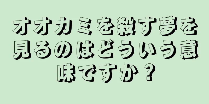 オオカミを殺す夢を見るのはどういう意味ですか？