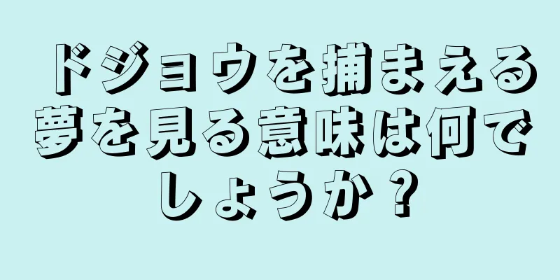 ドジョウを捕まえる夢を見る意味は何でしょうか？