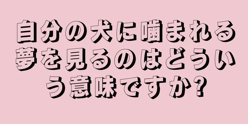 自分の犬に噛まれる夢を見るのはどういう意味ですか?