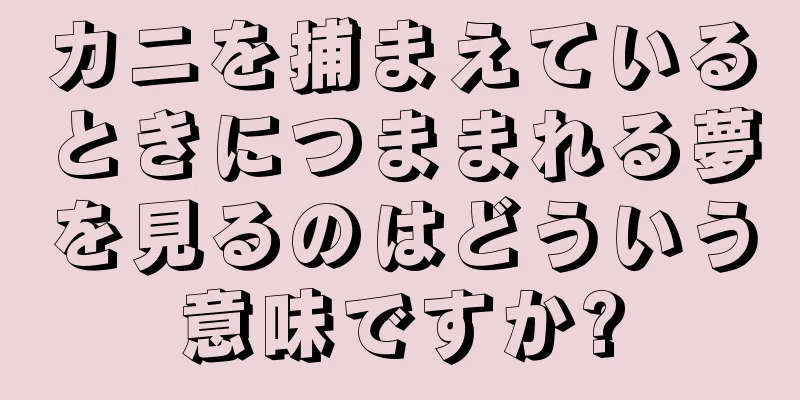 カニを捕まえているときにつままれる夢を見るのはどういう意味ですか?