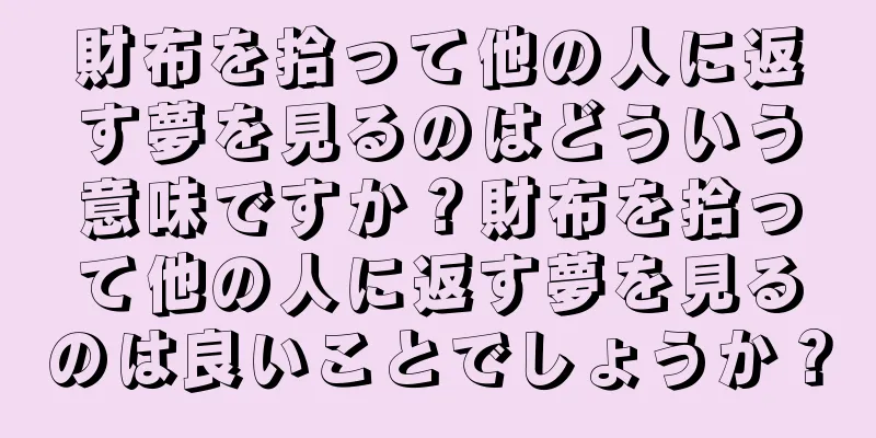 財布を拾って他の人に返す夢を見るのはどういう意味ですか？財布を拾って他の人に返す夢を見るのは良いことでしょうか？
