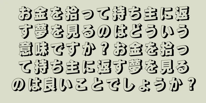 お金を拾って持ち主に返す夢を見るのはどういう意味ですか？お金を拾って持ち主に返す夢を見るのは良いことでしょうか？