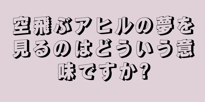 空飛ぶアヒルの夢を見るのはどういう意味ですか?