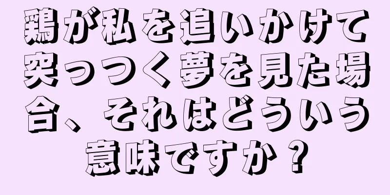 鶏が私を追いかけて突っつく夢を見た場合、それはどういう意味ですか？