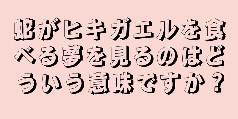 蛇がヒキガエルを食べる夢を見るのはどういう意味ですか？