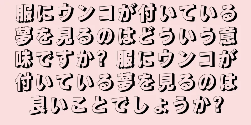 服にウンコが付いている夢を見るのはどういう意味ですか? 服にウンコが付いている夢を見るのは良いことでしょうか?