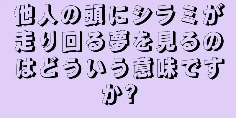 他人の頭にシラミが走り回る夢を見るのはどういう意味ですか?