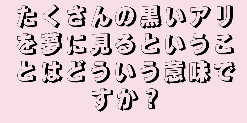 たくさんの黒いアリを夢に見るということはどういう意味ですか？