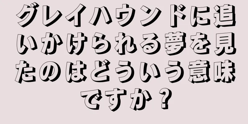 グレイハウンドに追いかけられる夢を見たのはどういう意味ですか？