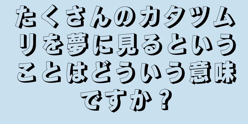 たくさんのカタツムリを夢に見るということはどういう意味ですか？
