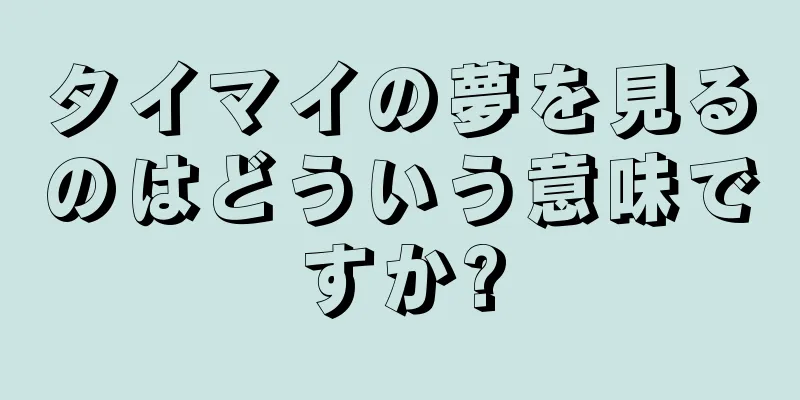 タイマイの夢を見るのはどういう意味ですか?