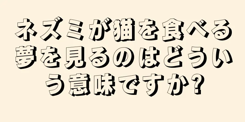 ネズミが猫を食べる夢を見るのはどういう意味ですか?