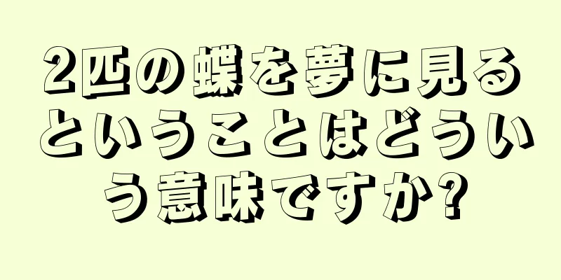 2匹の蝶を夢に見るということはどういう意味ですか?