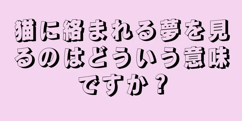 猫に絡まれる夢を見るのはどういう意味ですか？