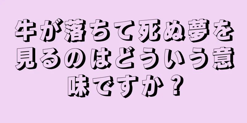 牛が落ちて死ぬ夢を見るのはどういう意味ですか？