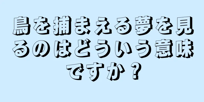 鳥を捕まえる夢を見るのはどういう意味ですか？