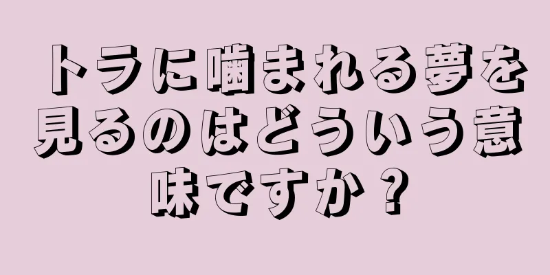 トラに噛まれる夢を見るのはどういう意味ですか？