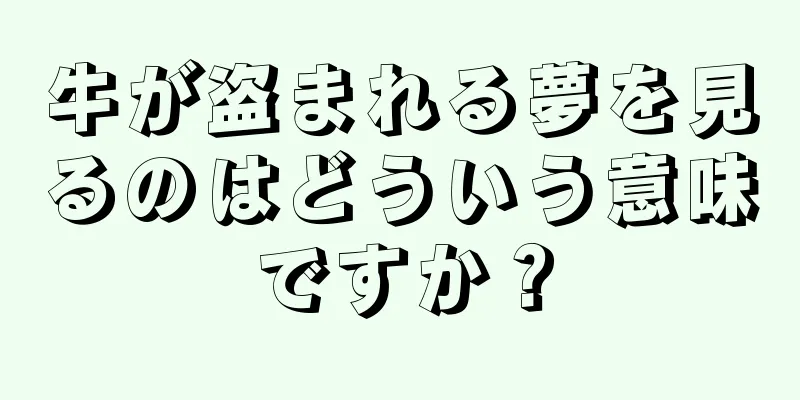 牛が盗まれる夢を見るのはどういう意味ですか？