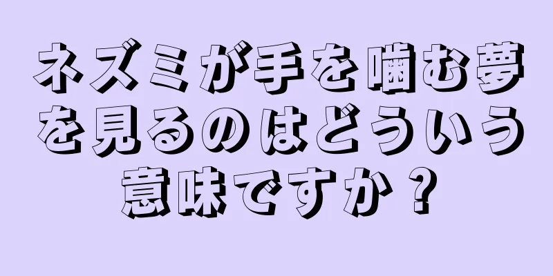 ネズミが手を噛む夢を見るのはどういう意味ですか？