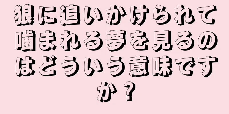 狼に追いかけられて噛まれる夢を見るのはどういう意味ですか？
