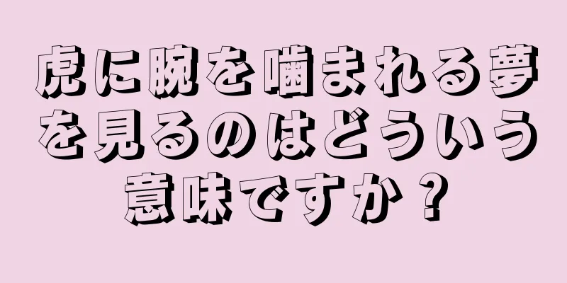 虎に腕を噛まれる夢を見るのはどういう意味ですか？