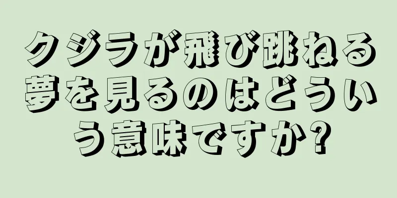 クジラが飛び跳ねる夢を見るのはどういう意味ですか?